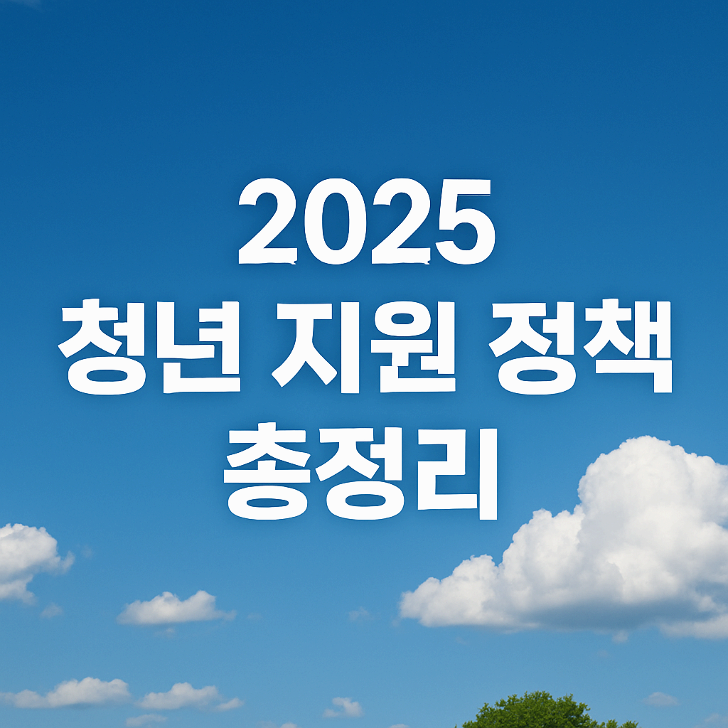2025 청년 지원정책 총정리: 월세·내일배움카드·자산형성·창업까지 한 번에 확인하세요!