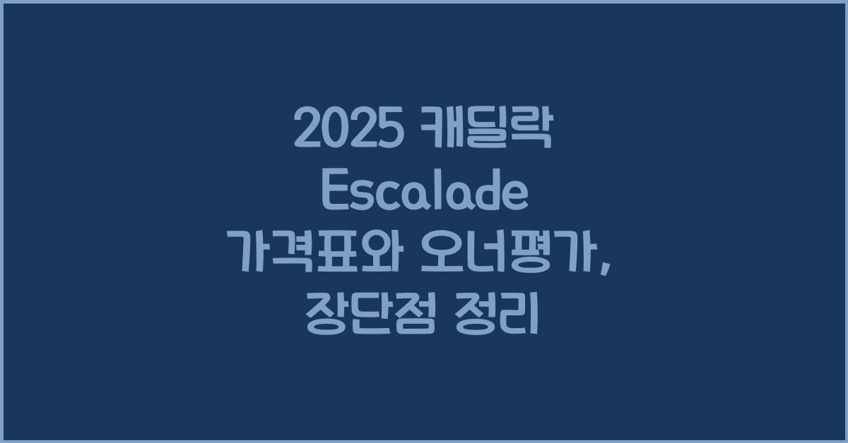 2025 캐딜락 Escalade 가격표 제원 연비 장단점 유지비 오너평가