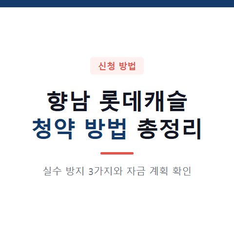 향남 롯데캐슬 청약 방법 실수 방지 3가지와 분양가 및 자금 계획 확인서 발급 절차 총정리