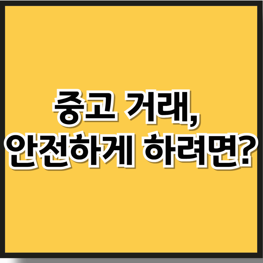 중고 거래 꿀팁 &amp; 사기 예방법 – 안전한 거래를 위한 필수 가이드!