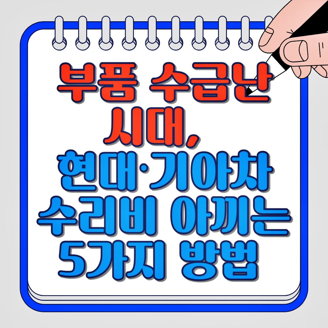 부품 수급난 시대, 현대, 기아차 수리비 아끼는 5가지 방법