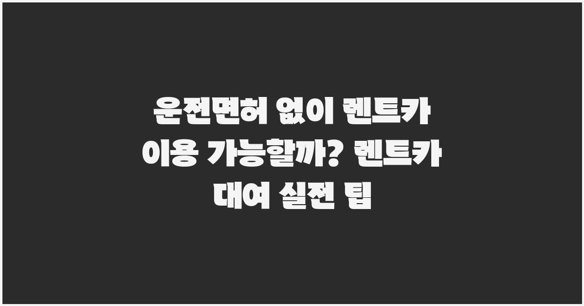 운전면허 없이 렌트카 이용 가능할까?