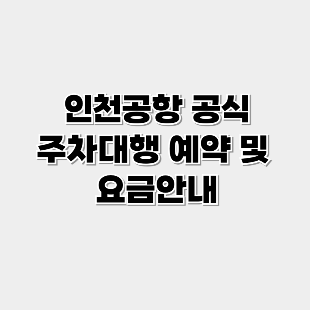 인천공항 공식 주차대행 예약 및 요금 안내