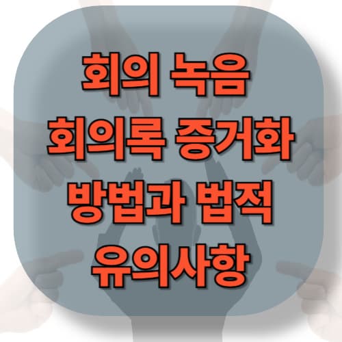 회의 녹음·회의록 증거화 방법과 법적 유의사항