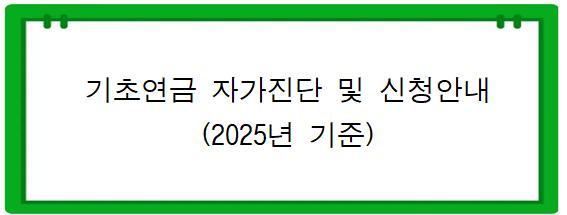 기초연금 자가진단 및 신청안내
(2025년 기준)