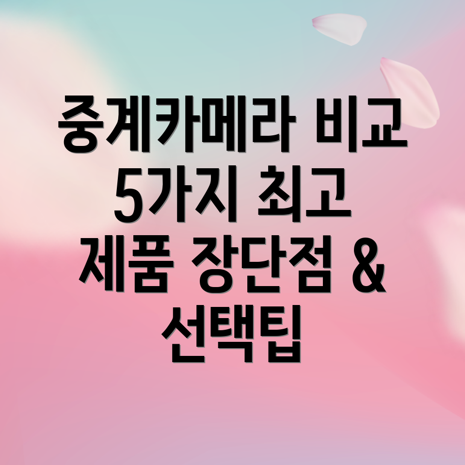 중계카메라기능비교분석5가지최고제품의장단점및선택가이드