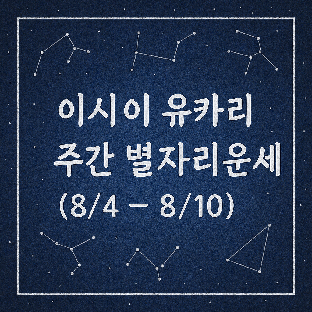 이시이 유카리 주간 별자리운세 (8/4 ~ 8/10)