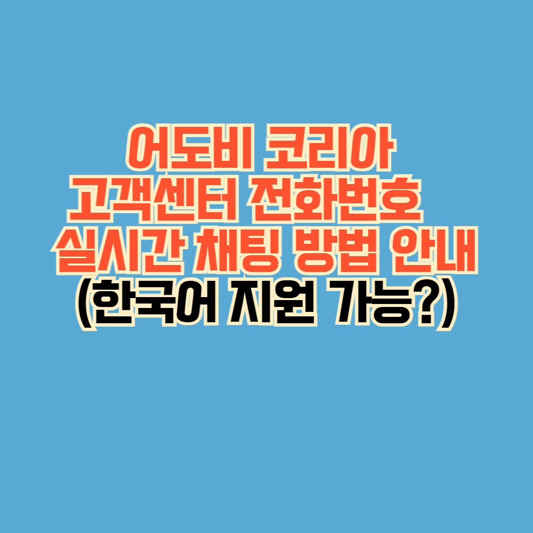 어도비 고객센터 전화번호·실시간 채팅 방법 안내 (한국어 지원 가능?)