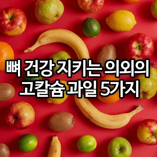 뼈 건강 지키는 의외의 고칼슘 과일 5가지