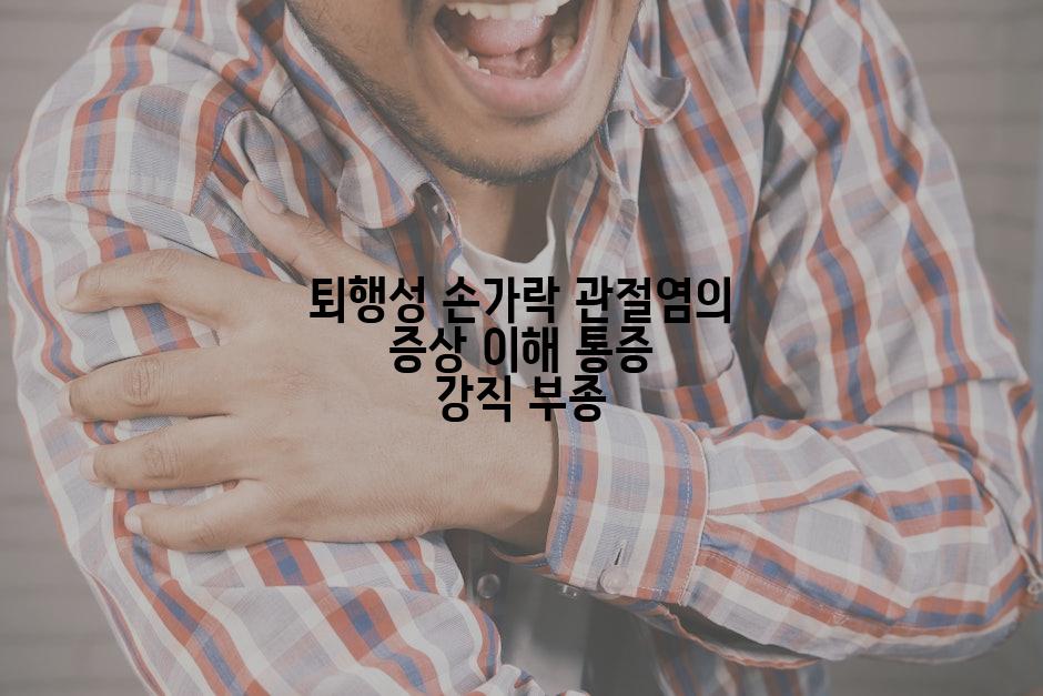 퇴행성 손가락 관절염의 증상 이해 통증 강직 부종