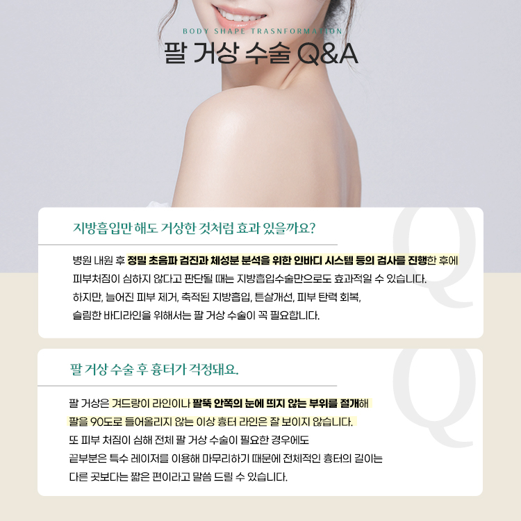 자주 묻는 팔 거상수술 QnA
1. 지방흡입만 해도 거상한 것처럼 효과가 있을까요?
2. 팔 거상 수술 후 흉터가 걱정돼요