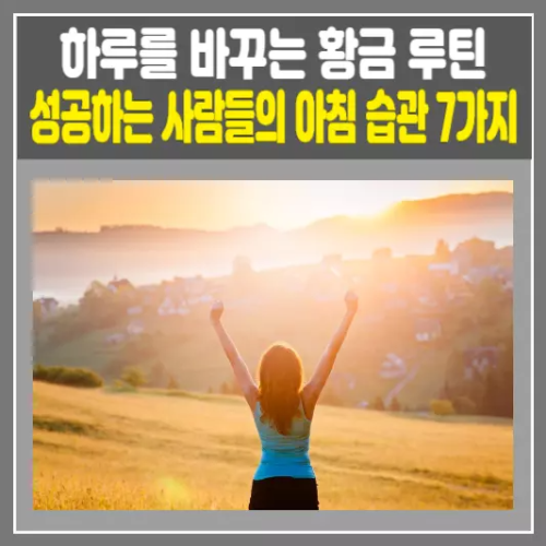 성공하는 사람들의 아침 습관 7가지