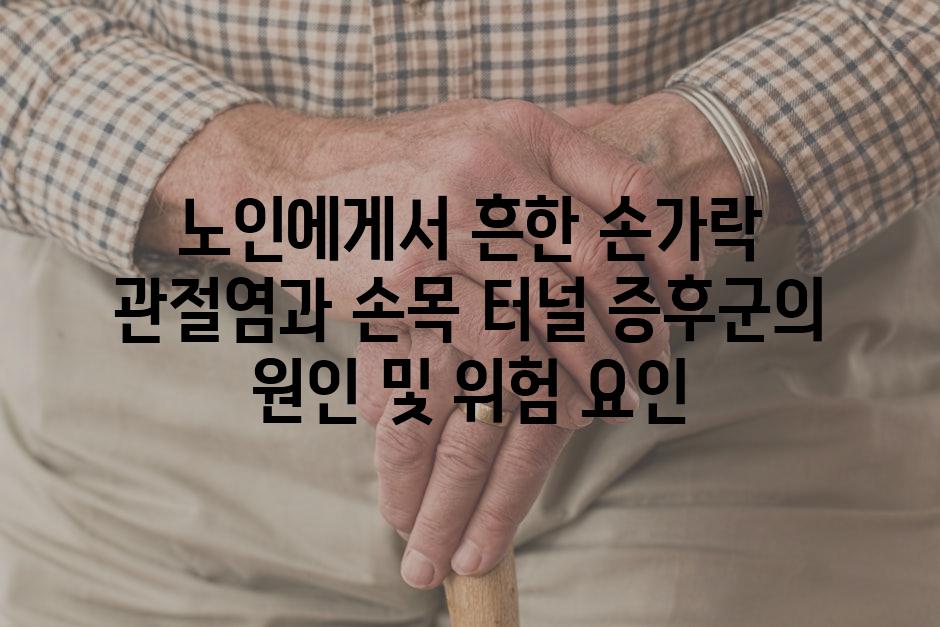 노인에게서 흔한 손가락 관절염과 손목 터널 증후군의 원인 및 위험 요인