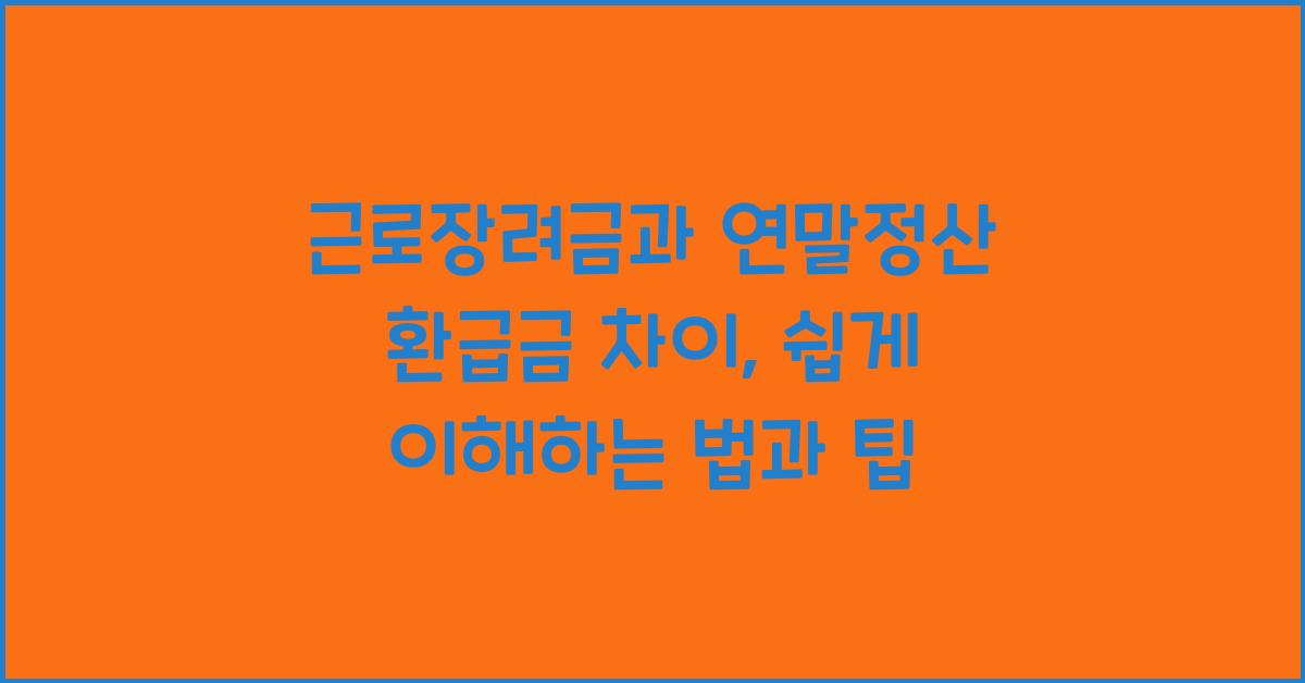 근로장려금과 연말정산 환급금 차이
