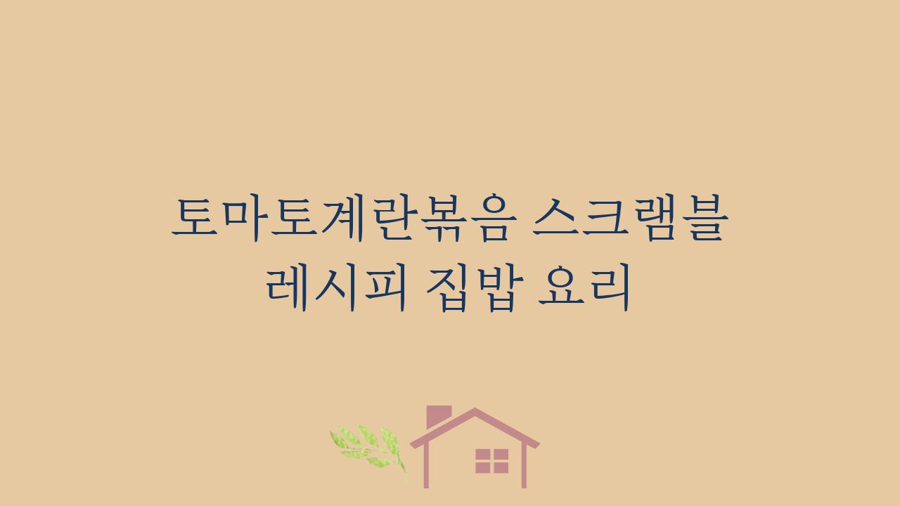 토마토계란볶음 스크램블 레시피 집밥 요리