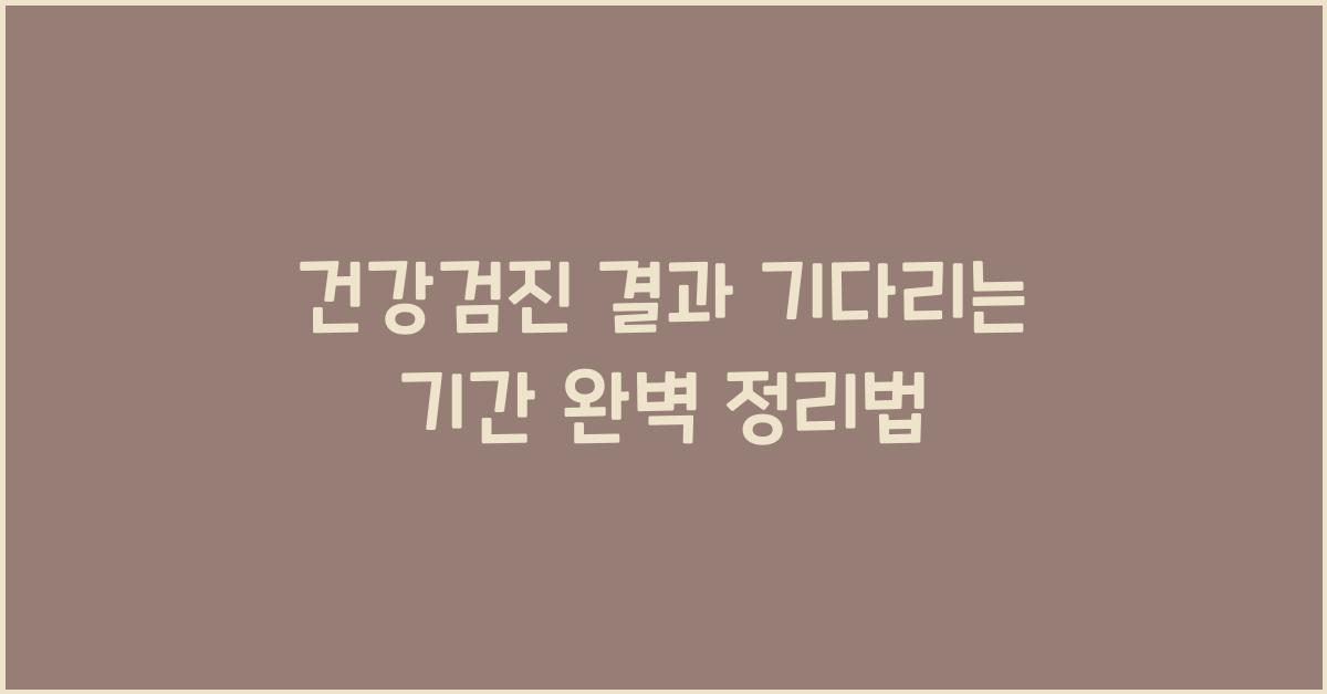 건강검진 결과 기다리는 기간