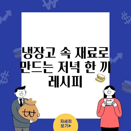 냉장고 속 재료로 만드는 저녁 한 끼 레시피