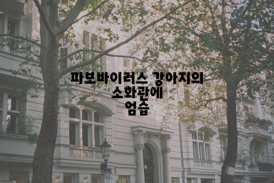 파보바이러스 강아지의 소화관에 엄습