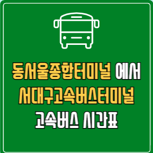 동서울종합터미널에서 서대구고속버스터미널 고속버스 시간표 요금 예매