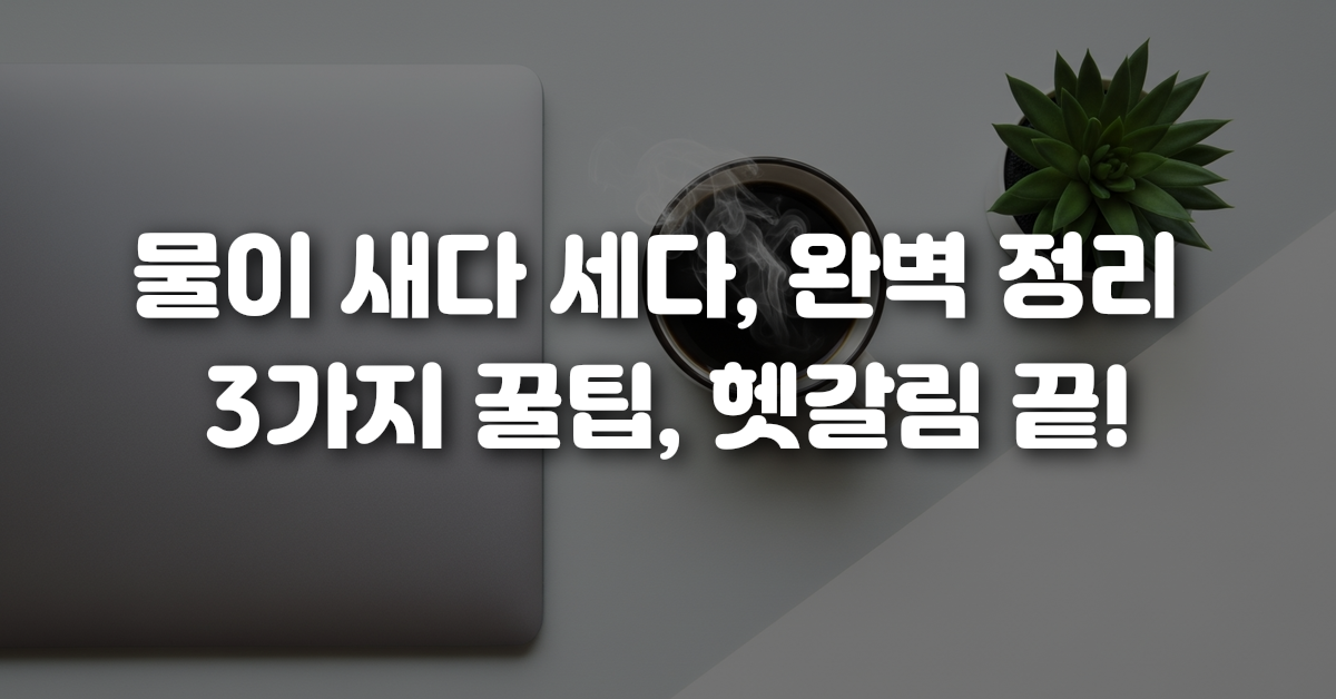 00-물이_새다_세다_완벽_정리_3가지_꿀팁_헷갈림_끝