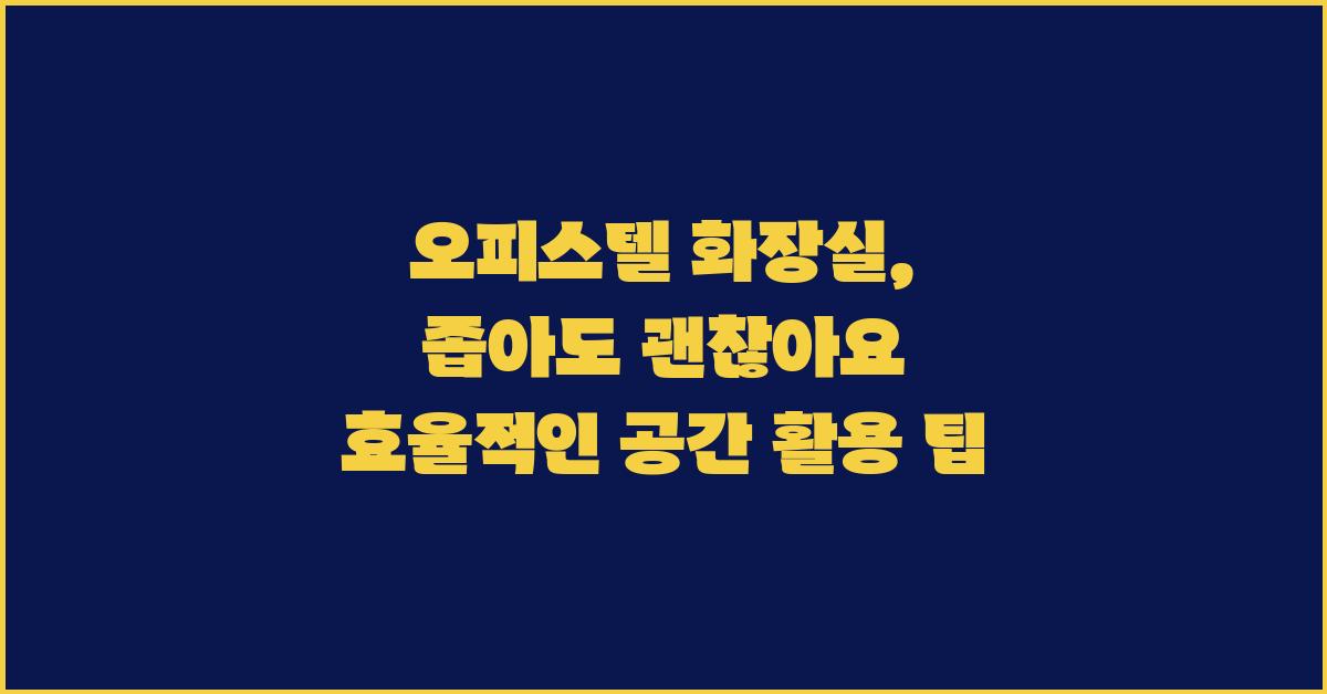 오피스텔 화장실, 좁아도 괜찮아요!