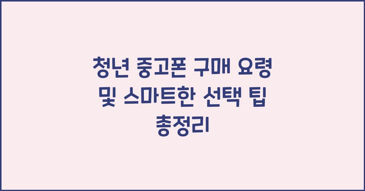청년 중고폰 구매 요령