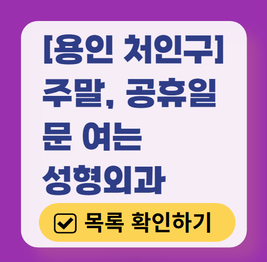 용인시 처인구 주말 문 여는 성형외과 병원 추천 리스트 ❘ 토요일, 일요일, 공휴일 진료 목록(쌍꺼풀, 눈재수술, 리프팅, 보톡스 잘하는 곳은?)