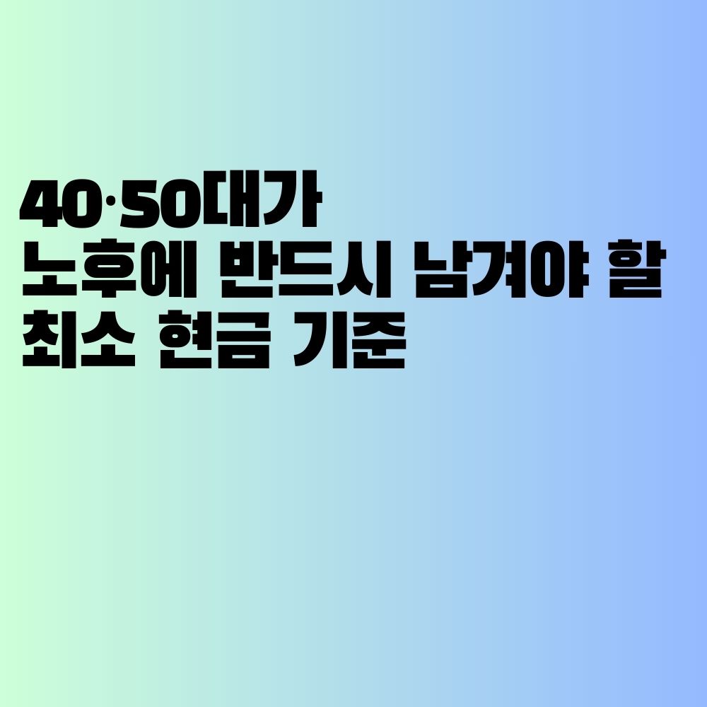 40·50대가 노후에 반드시 남겨야 할 최소 현금 기준