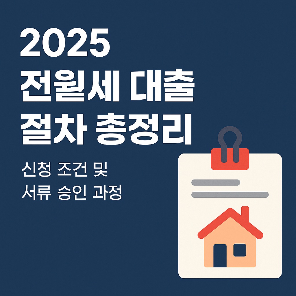2025 전월세 대출 절차 총정리|자격·절차·금리·서류·거절대응