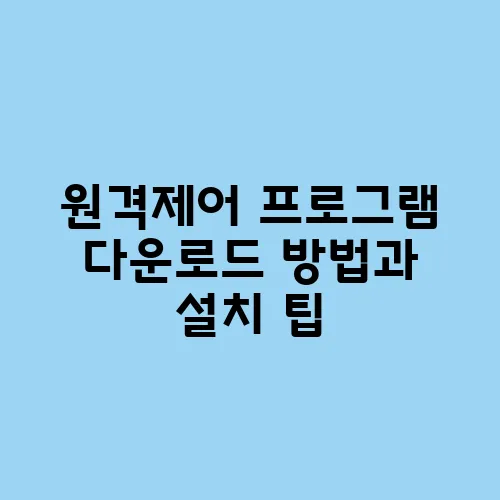원격제어 프로그램 다운로드 방법과 설치 팁