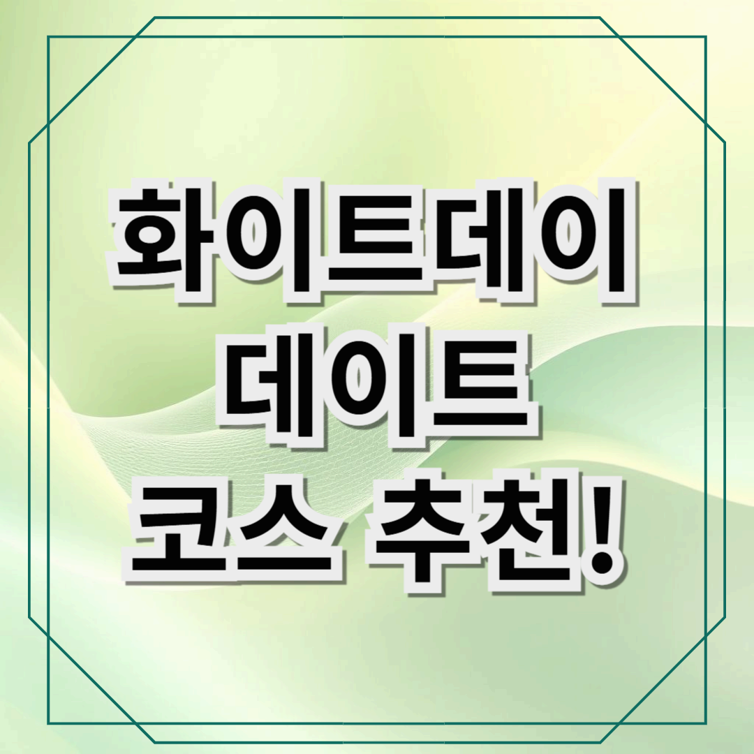 화이트데이 데이트 코스 추천! 로맨틱한 하루를 위한 완벽한 가이드