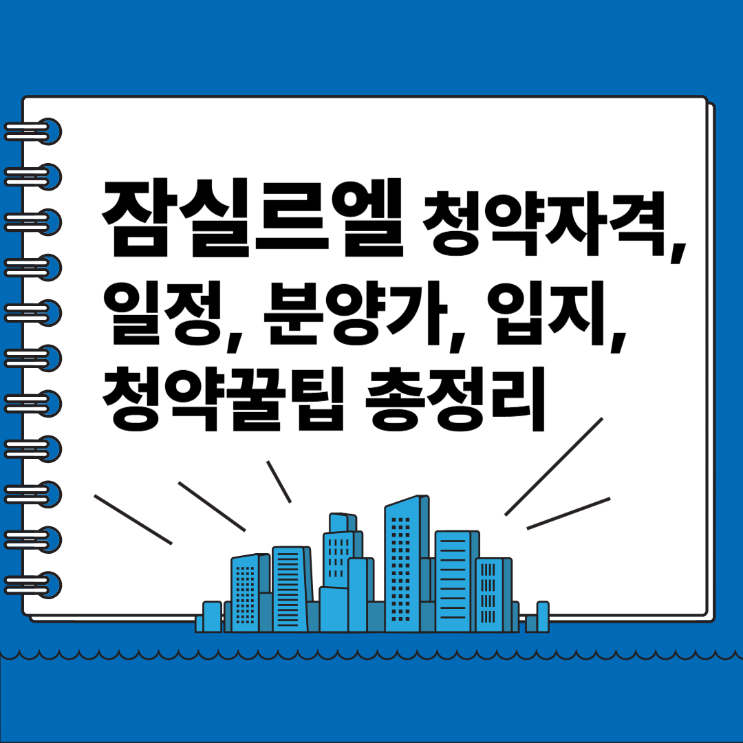 잠실르엘 청약자격, 일정, 분양가, 입지, 청약꿀팁 총정리