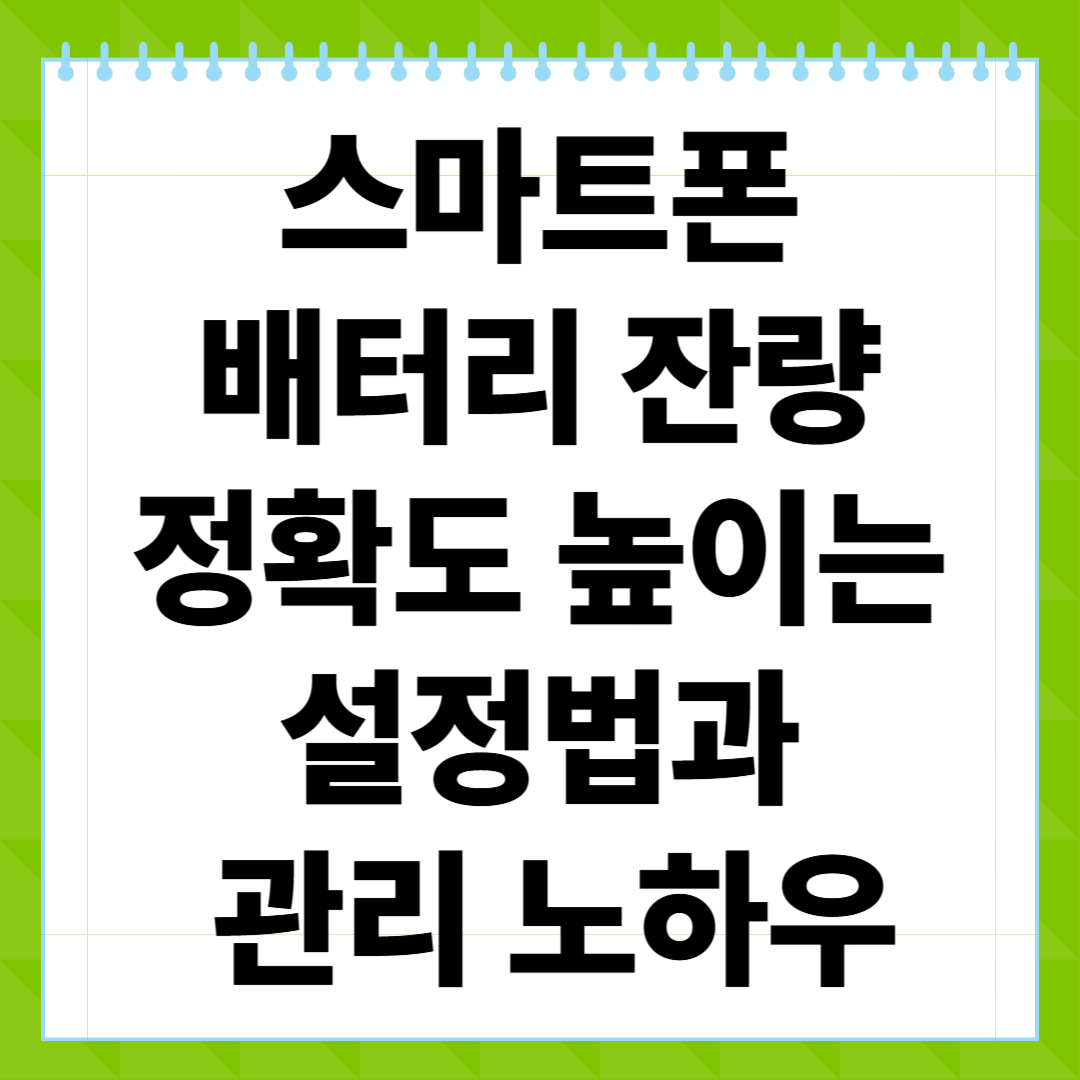 스마트폰 배터리 잔량 정확도 높이는 설정법과 관리 노하우