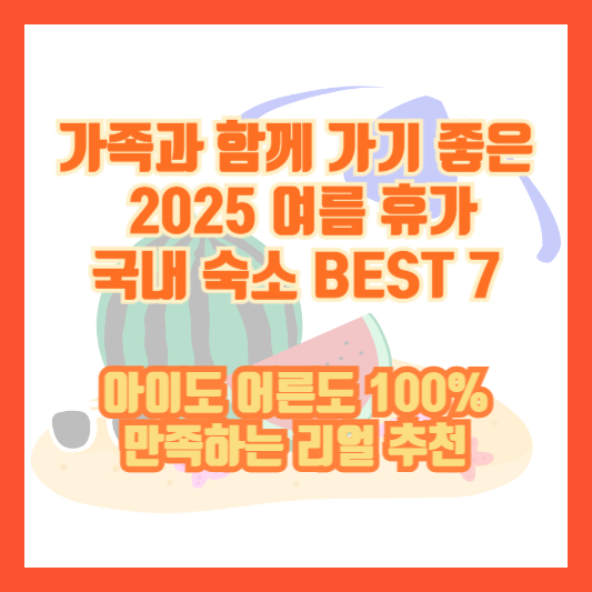 가족과 함께 가기 좋은 2025 여름 휴가 국내 숙소 BEST 7｜아이도 어른도 100% 만족하는 리얼 추천