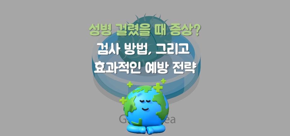 성병 걸렸을 때 증상? 검사 방법, 그리고 효과적인 예방 전략 미리 알아 놓자!