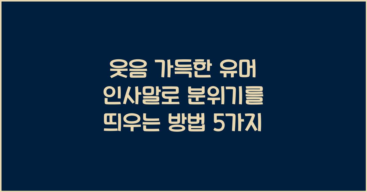 웃음 가득한 유머 인사말로 분위기를 띄우는 방법