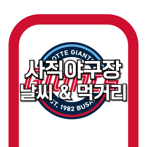 사직야구장 날씨 ❘ 먹거리 ❘ 맛집 추천 BEST