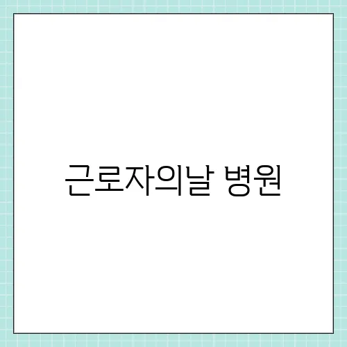 근로자의날 병원, 영업할까? 휴무 정리