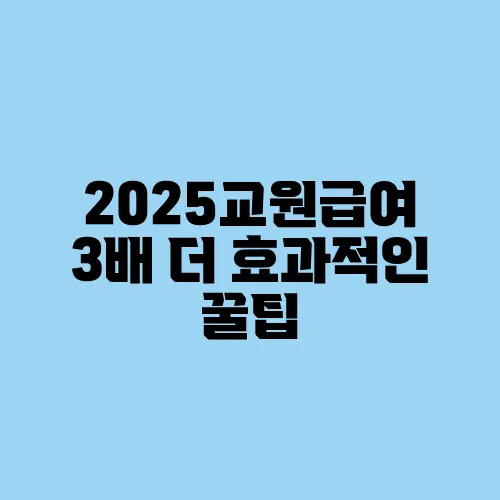 2025교원급여 3배 더 효과적인 꿀팁