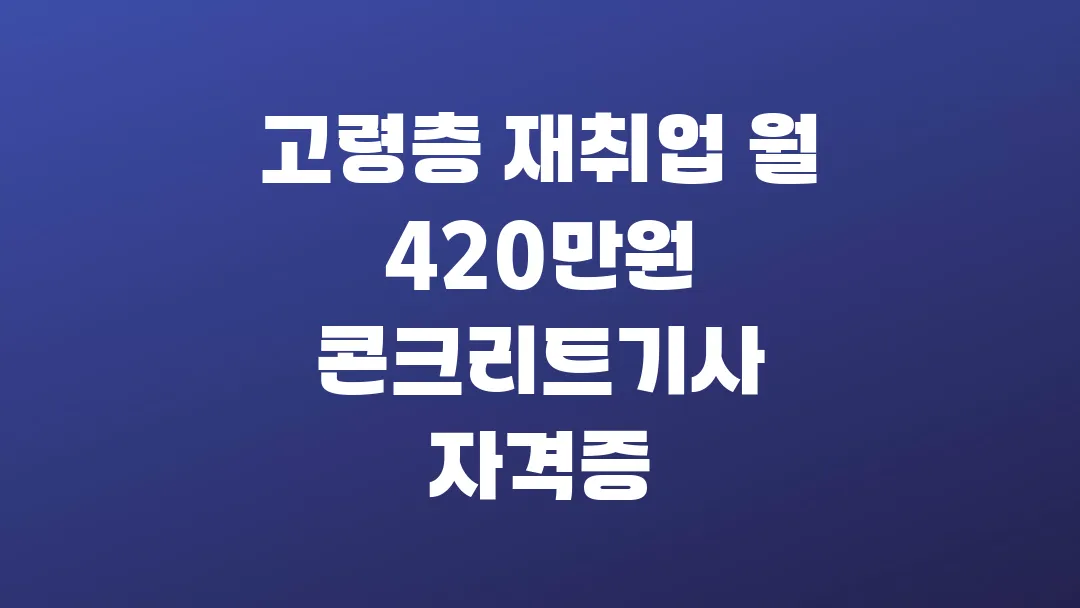 고령층 재취업 월 420만원 콘크리트기사 자격증