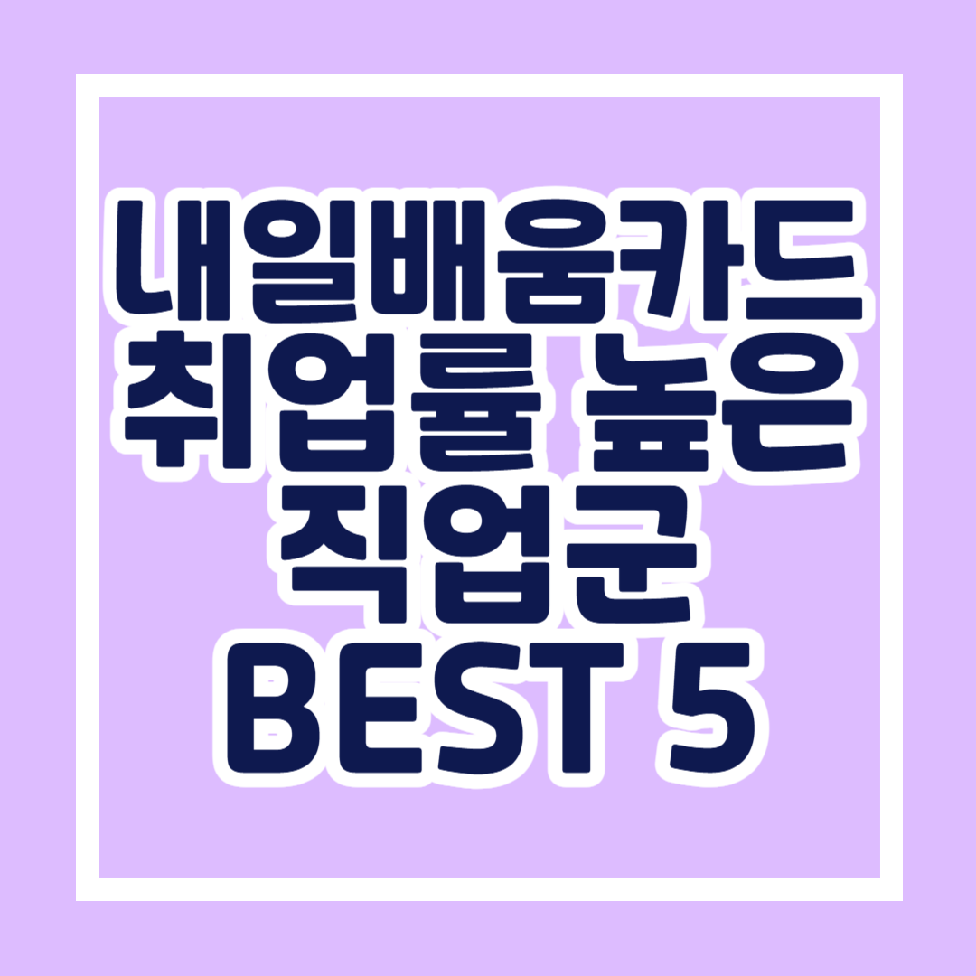 내일배움카드 수강 후 실제 취업률 높은 직업군 BEST 5