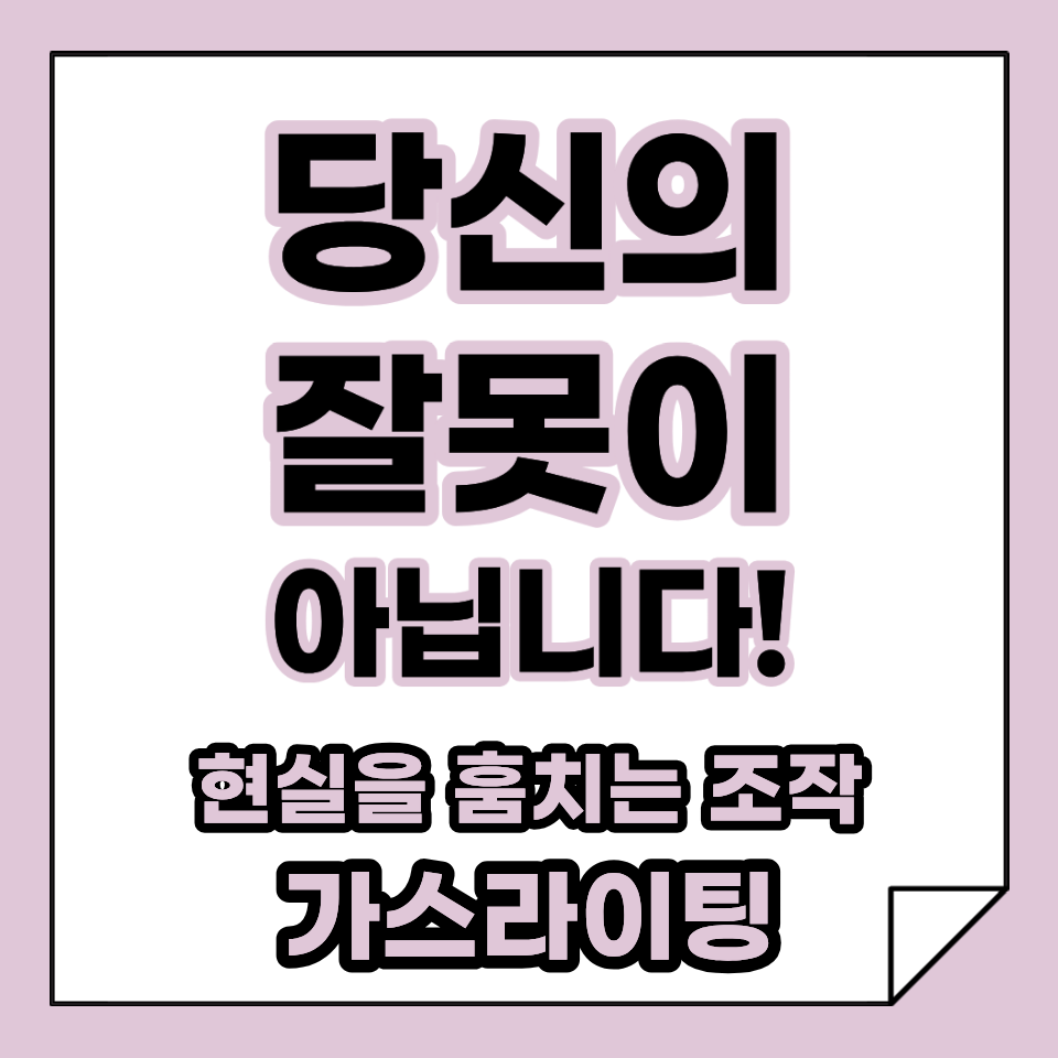 가스라이팅, 당신의 현실을 훔치는 조작