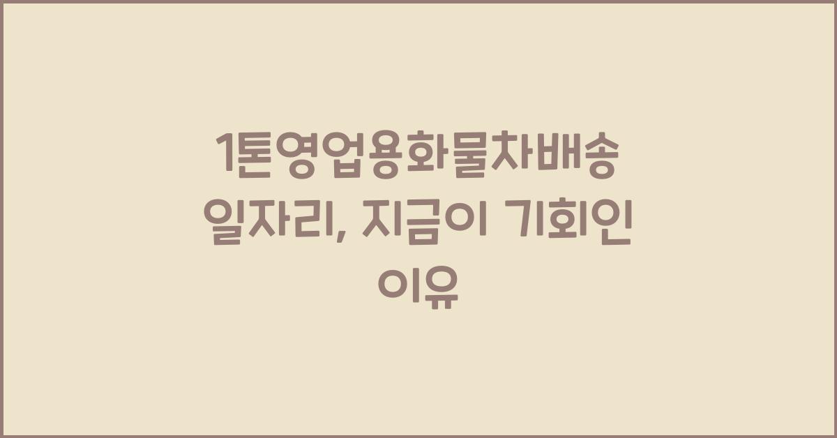 1톤영업용화물차배송 일자리