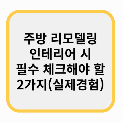 주방 리모델링 인테리어 시 필수 체크해야 할 2가지(실제 경험)