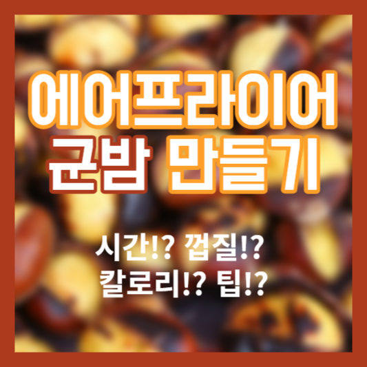 에어프라이어 군밤 만들기, 시간!? 껍질!? 칼로리!? 팁!?