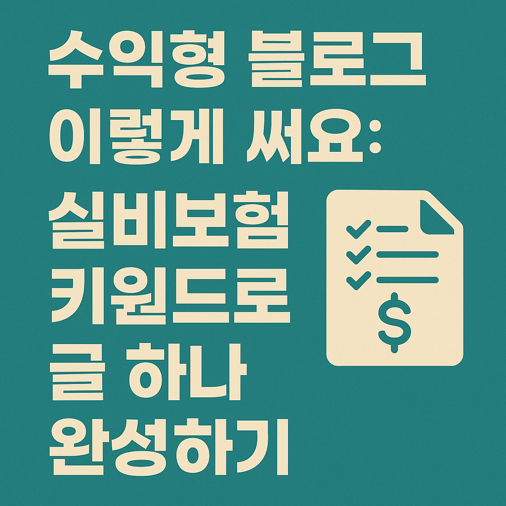 수익형 블로그 이렇게 써요: 실비보험 키워드로 글 하나 완성하기