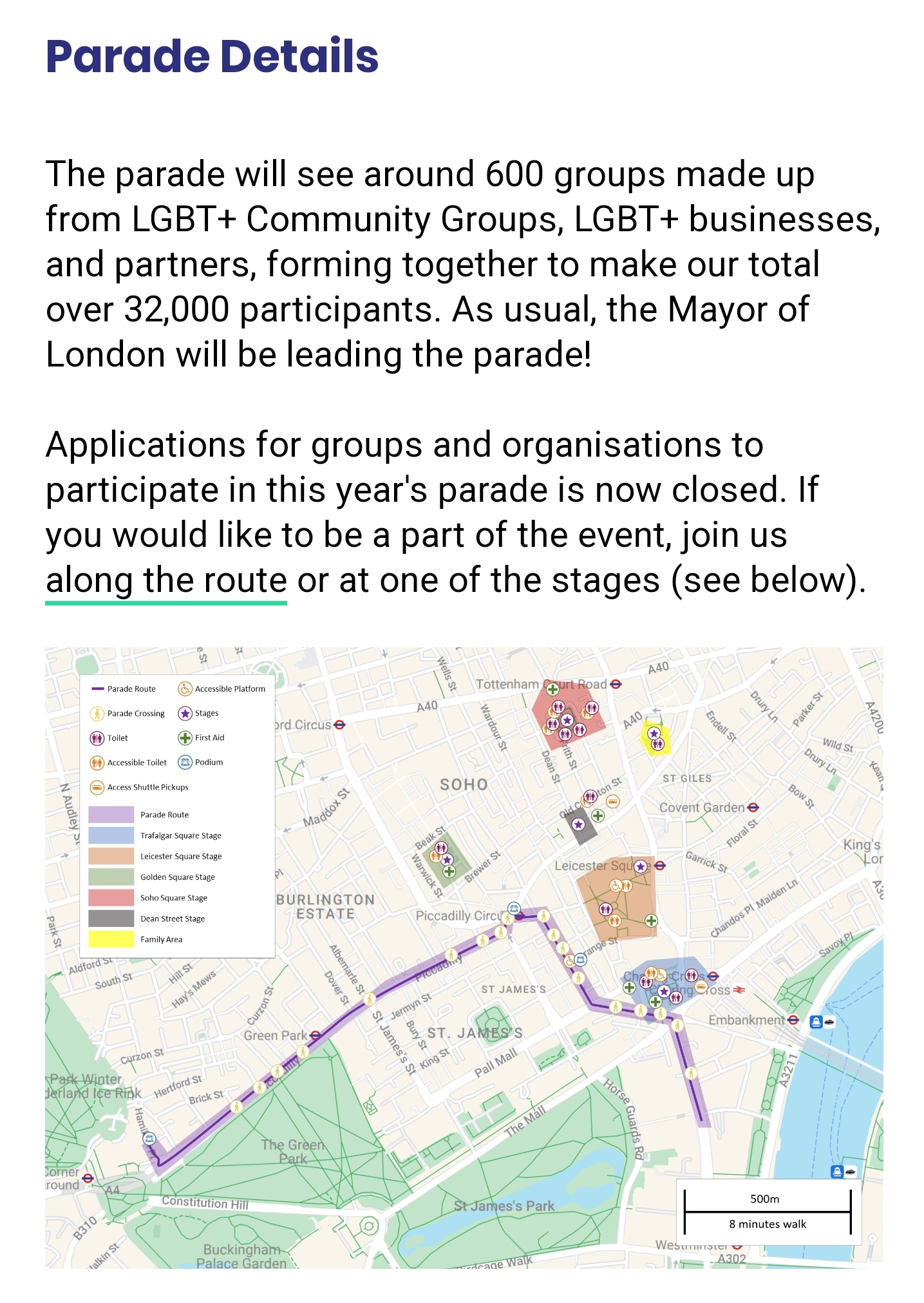 Parade Details
The parade will see around 600 groups made up from LGBT+ Community Groups, LGBT+ businesses, and partners, forming together to make our total over 32,000 participants. As usual, the Mayor of London will be leading the parade!
Applications for groups and organisations to participate in this year's parade is now closed. If you would like to be a part of the event, join us along the route or at one of the stages (see below)