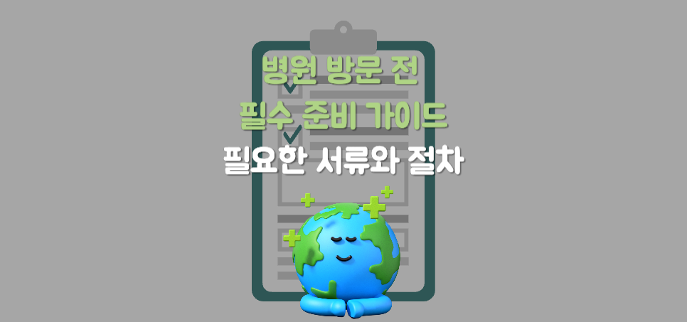 병원 방문 전 필수 준비 가이드: 필요한 서류와 절차 총정리(진단확인서, 소견서, 진단서 등)