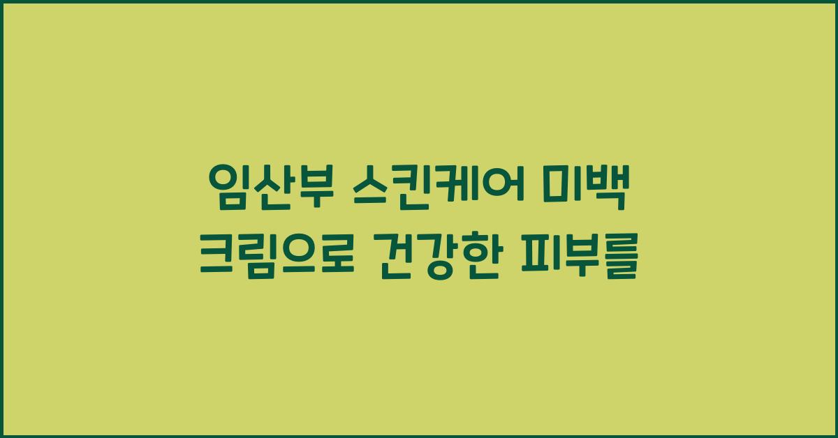 임산부 스킨케어, 미백 크림