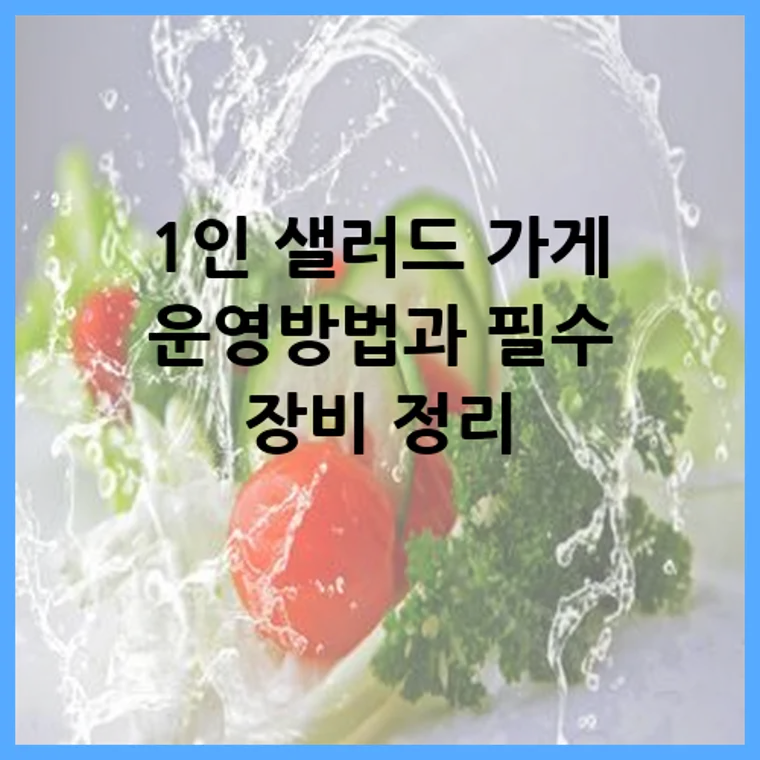 1인 샐러드 가게 운영방법과 필수 장비 정리